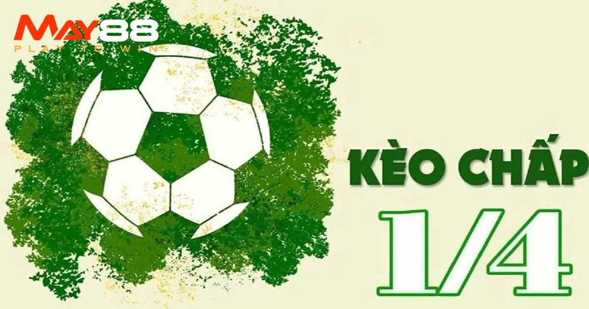 Kèo chấp ¼ là gì? Giải đáp cho tân thủ